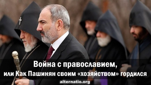 Война с православием, или Как Пашинян своим «хозяйством» гордился